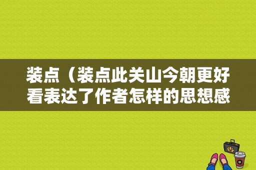 装点（装点此关山今朝更好看表达了作者怎样的思想感情）