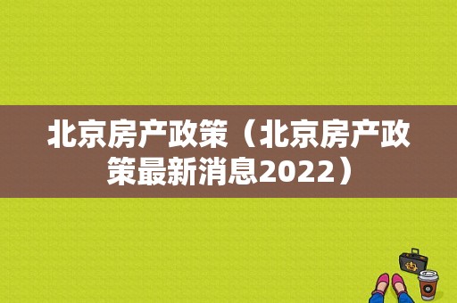 北京房产政策（北京房产政策最新消息2022）