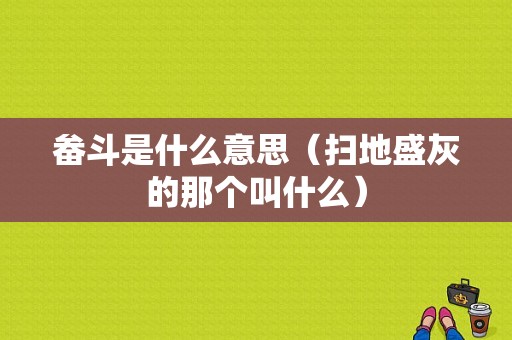 畚斗是什么意思（扫地盛灰的那个叫什么）