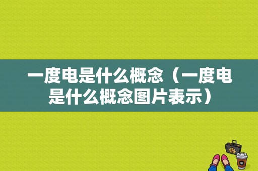 一度电是什么概念（一度电是什么概念图片表示）