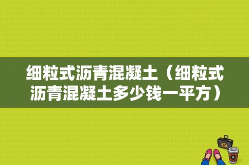 细粒式沥青混凝土（细粒式沥青混凝土多少钱一平方）