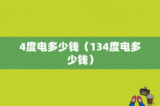 4度电多少钱（134度电多少钱）