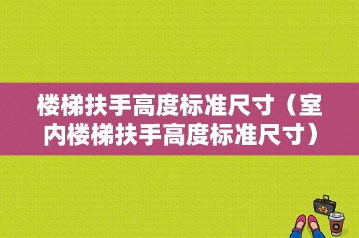 楼梯扶手高度标准尺寸（室内楼梯扶手高度标准尺寸）