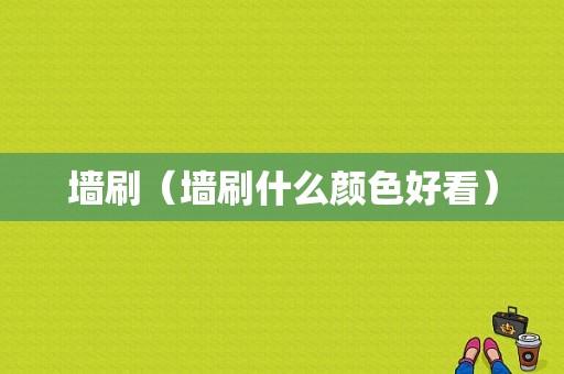 墙刷（墙刷什么颜色好看）