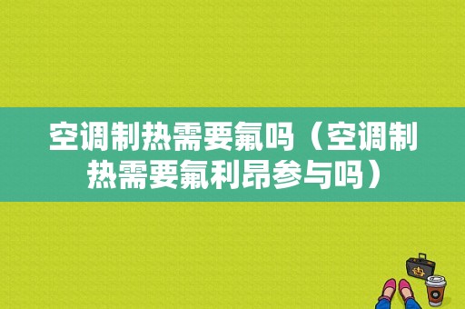 空调制热需要氟吗（空调制热需要氟利昂参与吗）