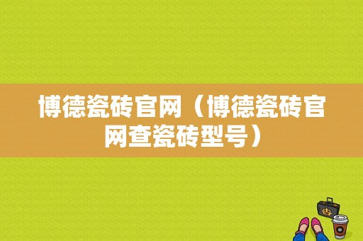 博德瓷砖官网（博德瓷砖官网查瓷砖型号）