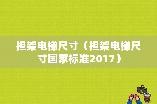 担架电梯尺寸（担架电梯尺寸国家标准2017）