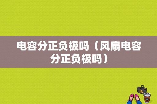 电容分正负极吗（风扇电容分正负极吗）