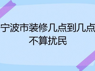 装修时间几点到几点不算扰民（装修时间几点到几点不算扰民广州）