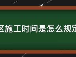 小区施工时间（工作日小区施工时间）