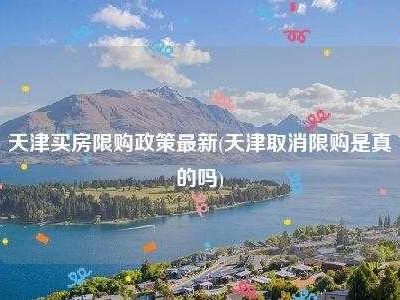 天津购房政策（天津购房政策咨询电话）