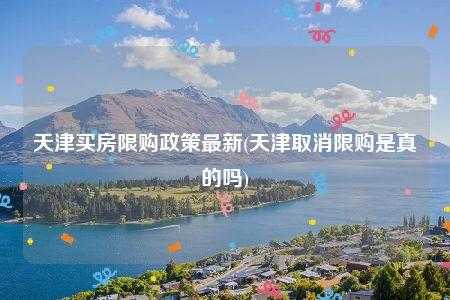 天津购房政策（天津购房政策咨询电话）