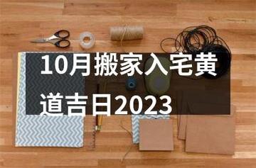 搬家黄道吉日（搬家黄道吉日2023年10月份）