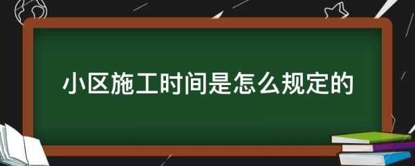 小区施工时间（工作日小区施工时间）