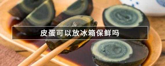 皮蛋能不能放冰箱（鸡蛋能不能放冰箱里保鲜）