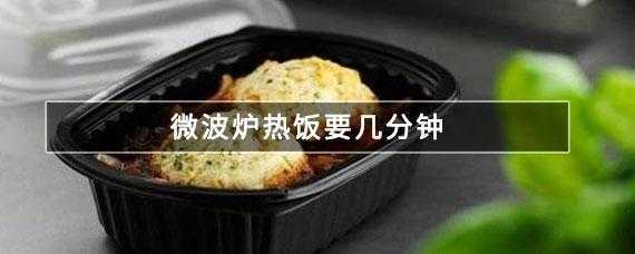 微波炉热饭几分钟（微波炉热饭几分钟最佳）